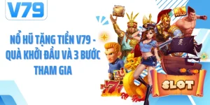 Nổ Hũ Tặng Tiền V79 - Quà Khởi Đầu Và 3 Bước Tham Gia